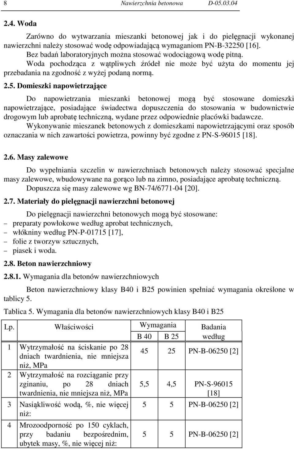 Domieszki napowietrzające Do napowietrzania mieszanki betonowej mogą być stosowane domieszki napowietrzające, posiadające świadectwa dopuszczenia do stosowania w budownictwie drogowym lub aprobatę