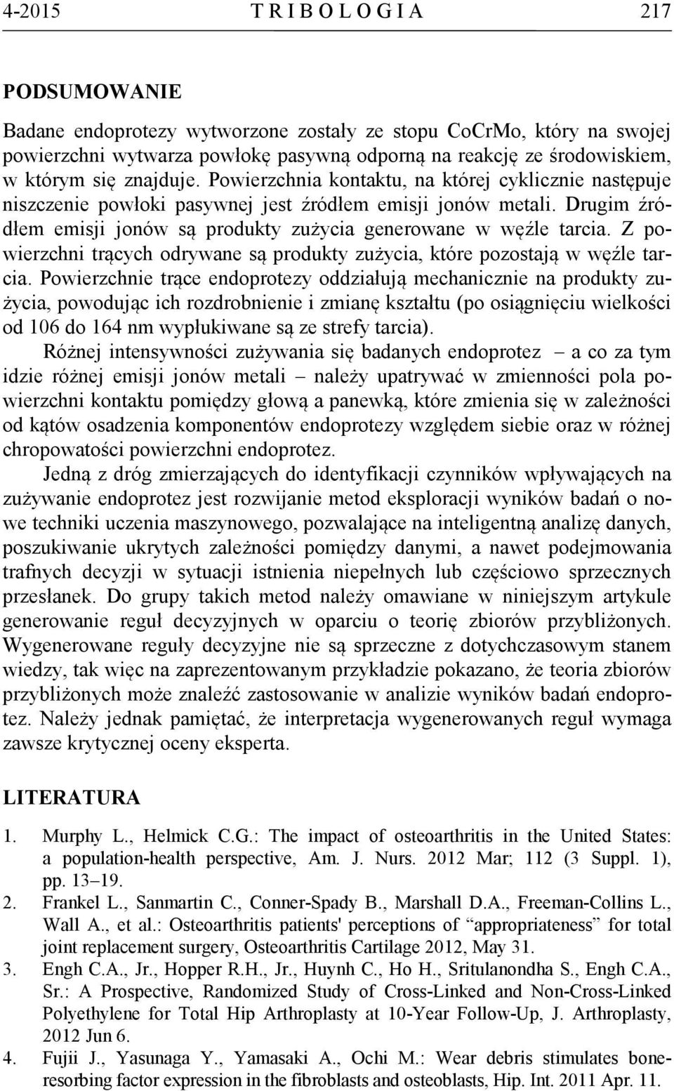 Drugim źródłem emisji jonów są produkty zużycia generowane w węźle tarcia. Z powierzchni trących odrywane są produkty zużycia, które pozostają w węźle tarcia.