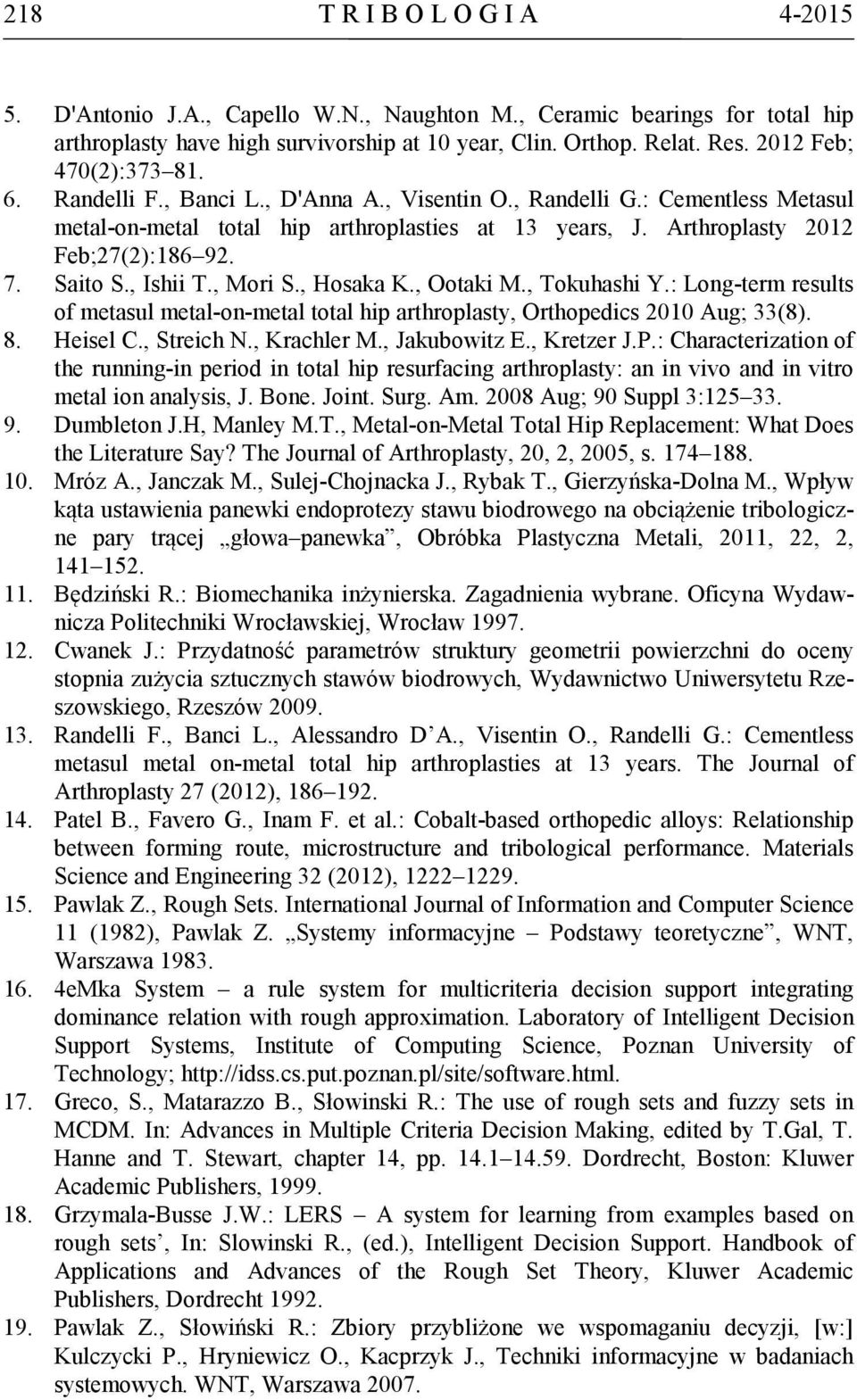 7. Saito S., Ishii T., Mori S., Hosaka K., Ootaki M., Tokuhashi Y.: Long-term results of metasul metal-on-metal total hip arthroplasty, Orthopedics 2010 Aug; 33(8). 8. Heisel C., Streich N.