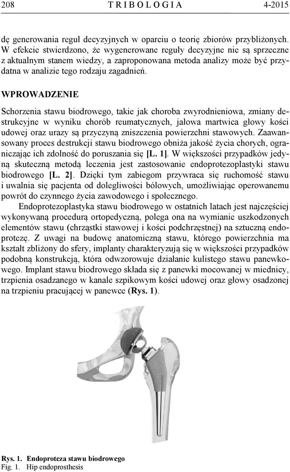 WPROWADZENIE Schorzenia stawu biodrowego, takie jak choroba zwyrodnieniowa, zmiany destrukcyjne w wyniku chorób reumatycznych, jałowa martwica głowy kości udowej oraz urazy są przyczyną zniszczenia