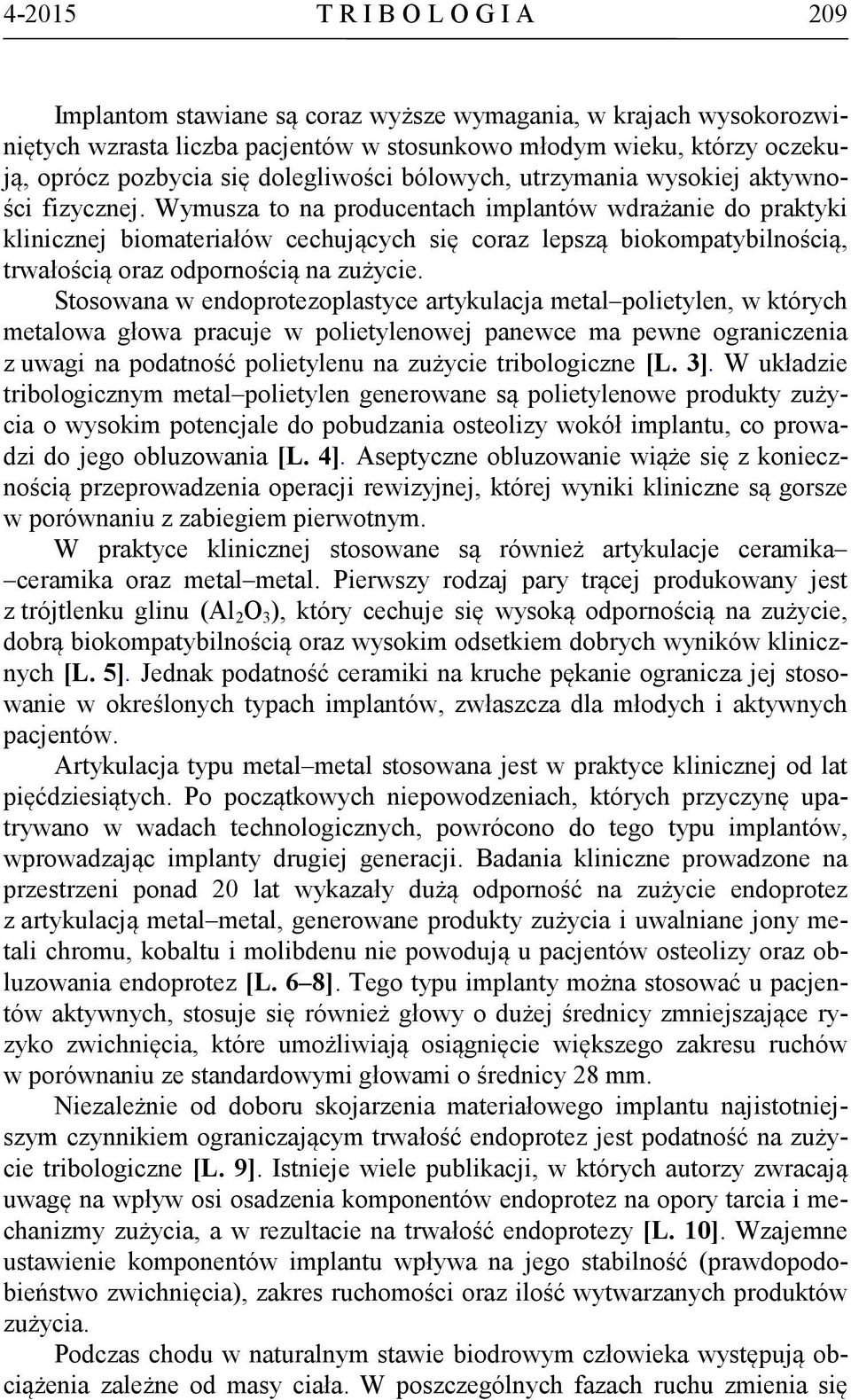 Wymusza to na producentach implantów wdrażanie do praktyki klinicznej biomateriałów cechujących się coraz lepszą biokompatybilnością, trwałością oraz odpornością na zużycie.