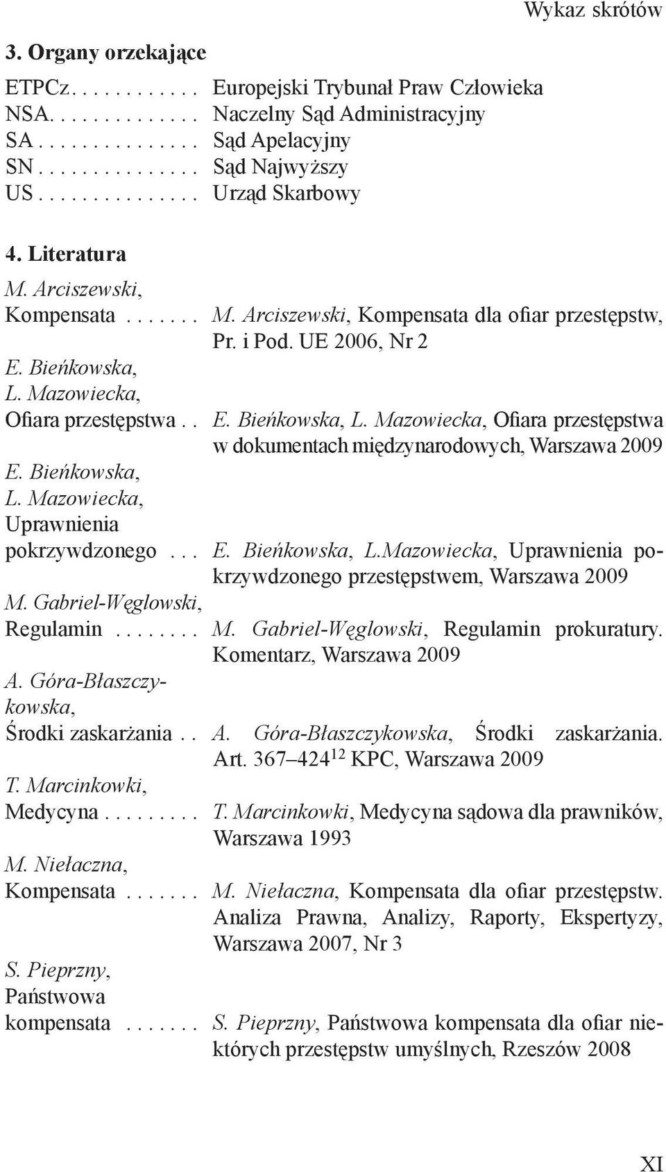 Mazowiecka, Ofiara przestępstwa.. E. Bieńkowska, L. Mazowiecka, Ofiara przestępstwa w dokumentach międzynarodowych, Warszawa 2009 E. Bieńkowska, L. Mazowiecka, Uprawnienia pokrzywdzonego... E. Bieńkowska, L.Mazowiecka, Uprawnienia pokrzywdzonego przestępstwem, Warszawa 2009 M.