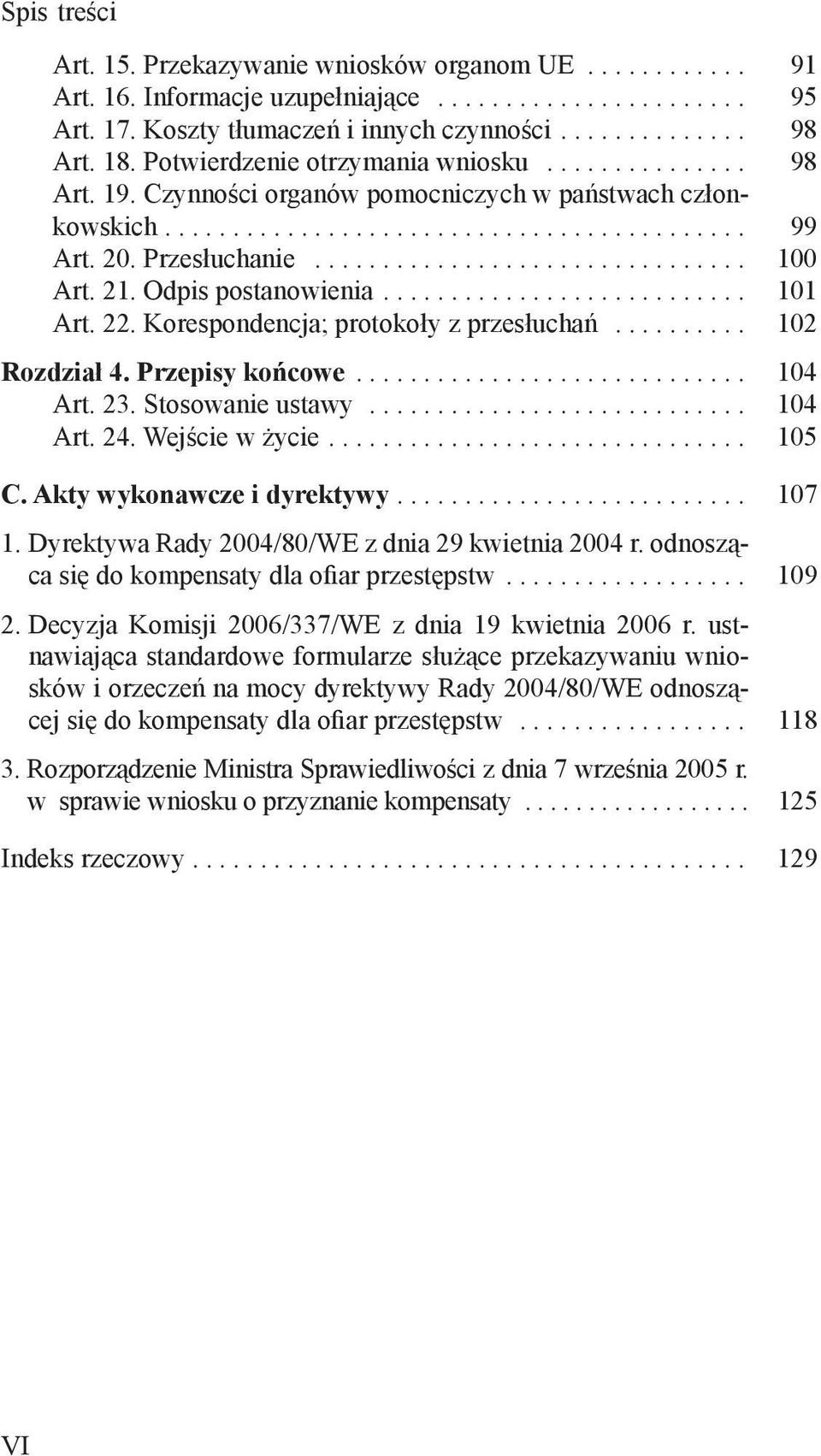 21. Odpis postanowienia........................... 101 Art. 22. Korespondencja; protokoły z przesłuchań.......... 102 Rozdział 4. Przepisy końcowe............................. 104 Art. 23.