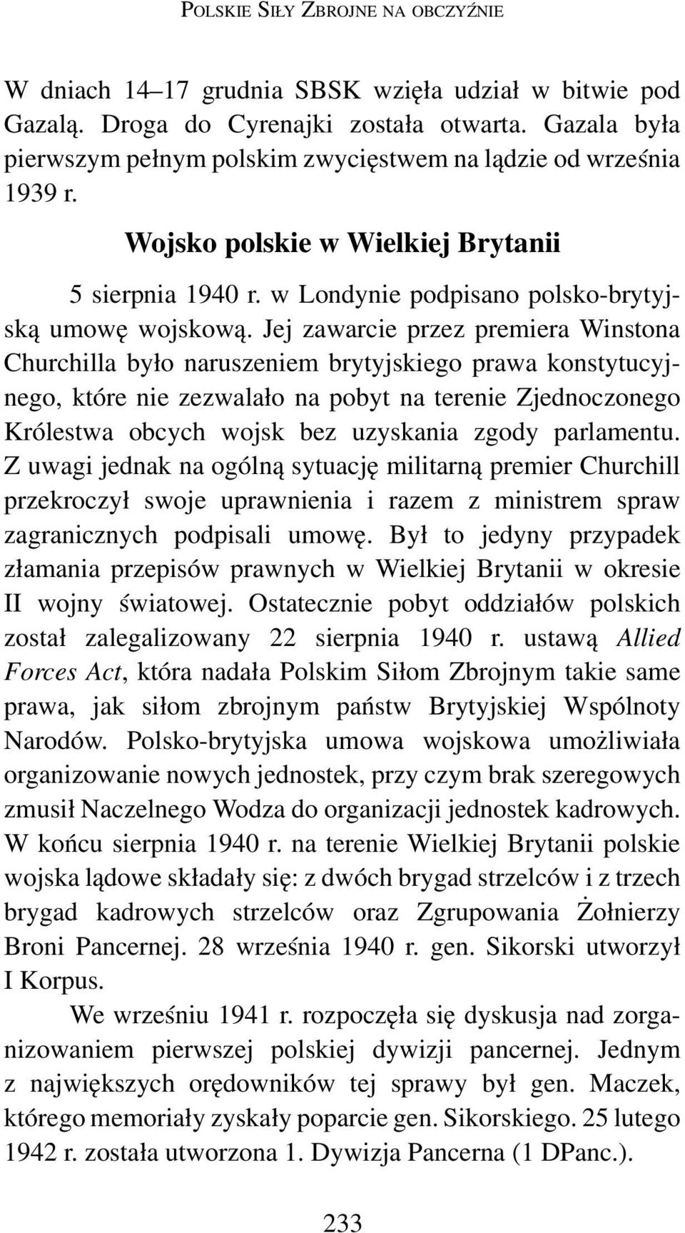 Jej zawarcie przez premiera Winstona Churchilla było naruszeniem brytyjskiego prawa konstytucyj nego, które nie zezwalało na pobyt na terenie Zjednoczonego Królestwa obcych wojsk bez uzyskania zgody