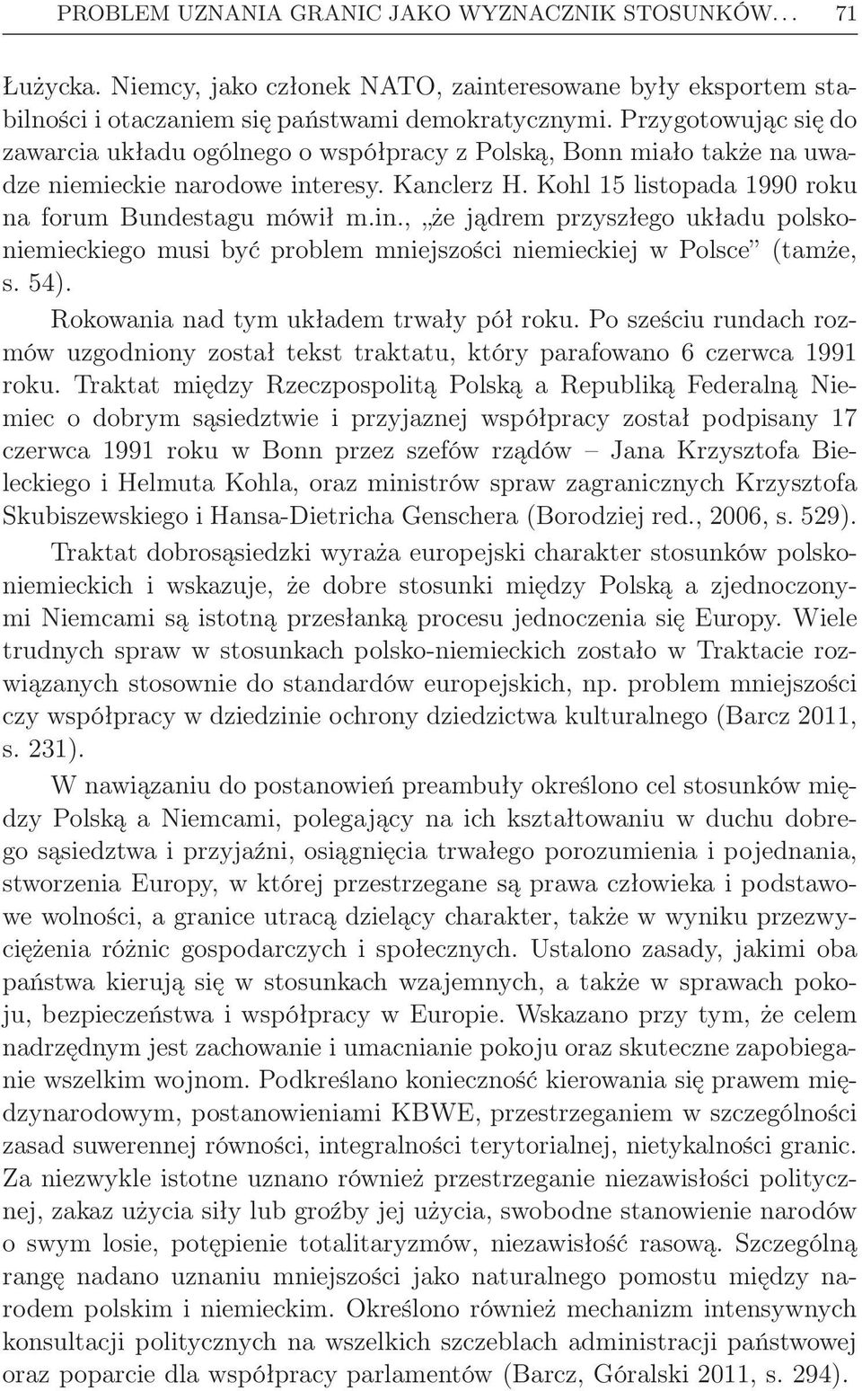 eresy. Kanclerz H. Kohl 15 listopada 1990 roku na forum Bundestagu mówił m.in., że jądrem przyszłego układu polskoniemieckiego musi być problem mniejszości niemieckiej w Polsce (tamże, s. 54).