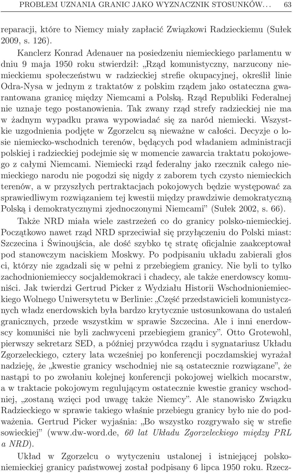 określił linie Odra-Nysa w jednym z traktatów z polskim rządem jako ostateczna gwarantowana granicę między Niemcami a Polską. Rząd Republiki Federalnej nie uznaje tego postanowienia.