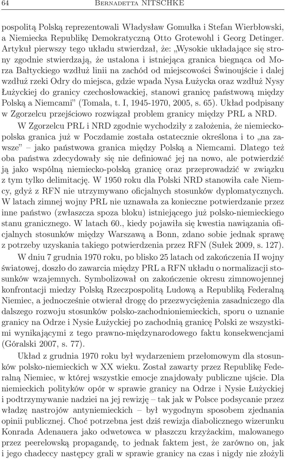 Świnoujście i dalej wzdłuż rzeki Odry do miejsca, gdzie wpada Nysa Łużycka oraz wzdłuż Nysy Łużyckiej do granicy czechosłowackiej, stanowi granicę państwową między Polską a Niemcami (Tomala, t.