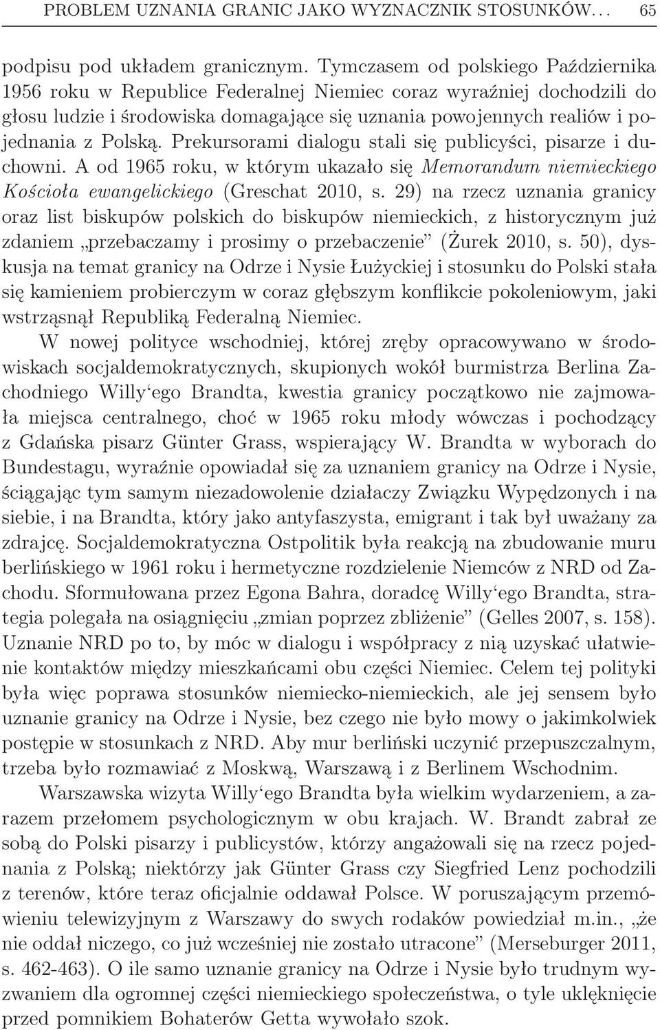 Prekursorami dialogu stali się publicyści, pisarze i duchowni. A od 1965 roku, w którym ukazało się Memorandum niemieckiego Kościoła ewangelickiego (Greschat 2010, s.