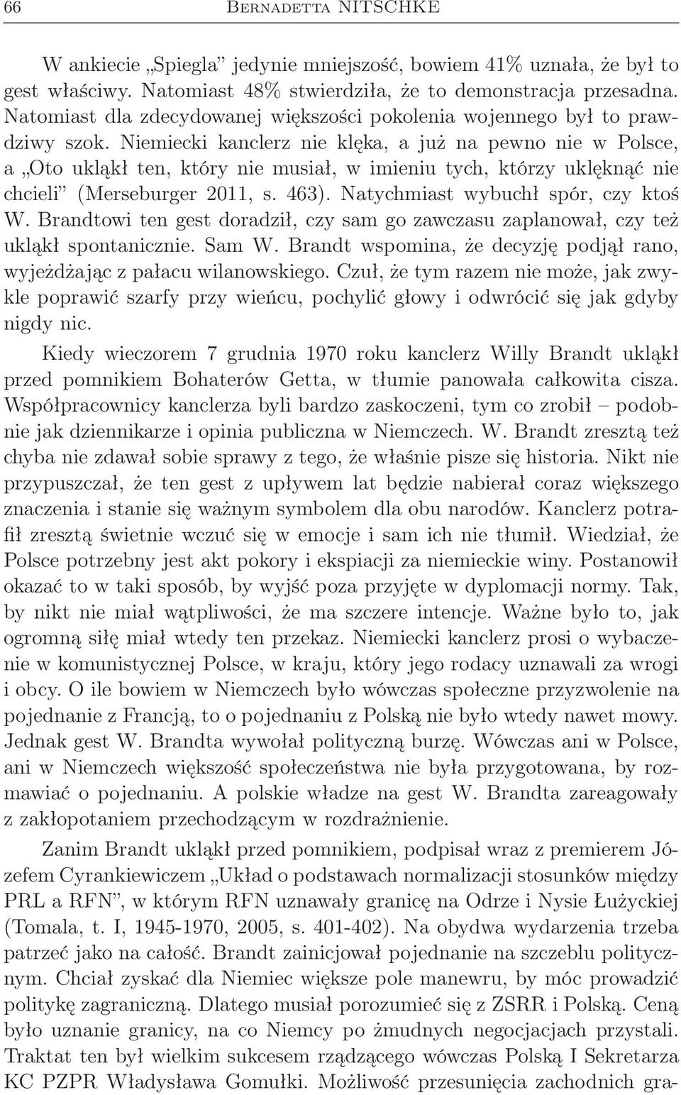 Niemiecki kanclerz nie klęka, a już na pewno nie w Polsce, a Oto ukląkł ten, który nie musiał, w imieniu tych, którzy uklęknąć nie chcieli (Merseburger 2011, s. 463).