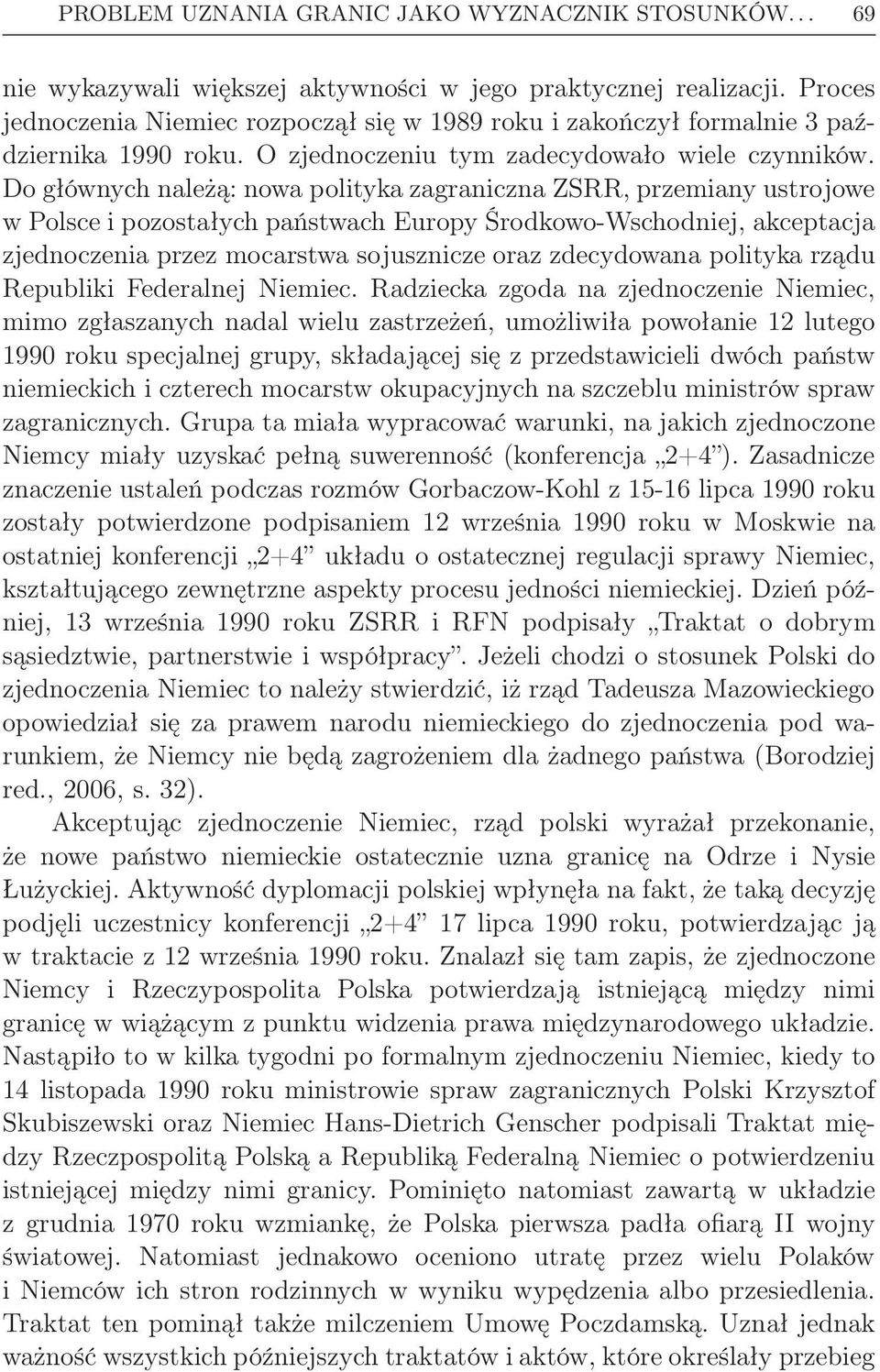 Do głównych należą: nowa polityka zagraniczna ZSRR, przemiany ustrojowe w Polsce i pozostałych państwach Europy Środkowo-Wschodniej, akceptacja zjednoczenia przez mocarstwa sojusznicze oraz