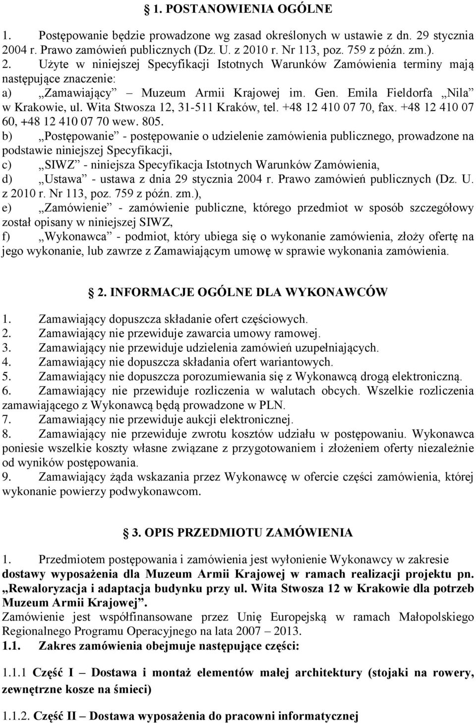 Gen. Emila Fieldorfa Nila w Krakowie, ul. Wita Stwosza 2, 3-5 Kraków, tel. +48 2 40 07 70, fax. +48 2 40 07 60, +48 2 40 07 70 wew. 805.