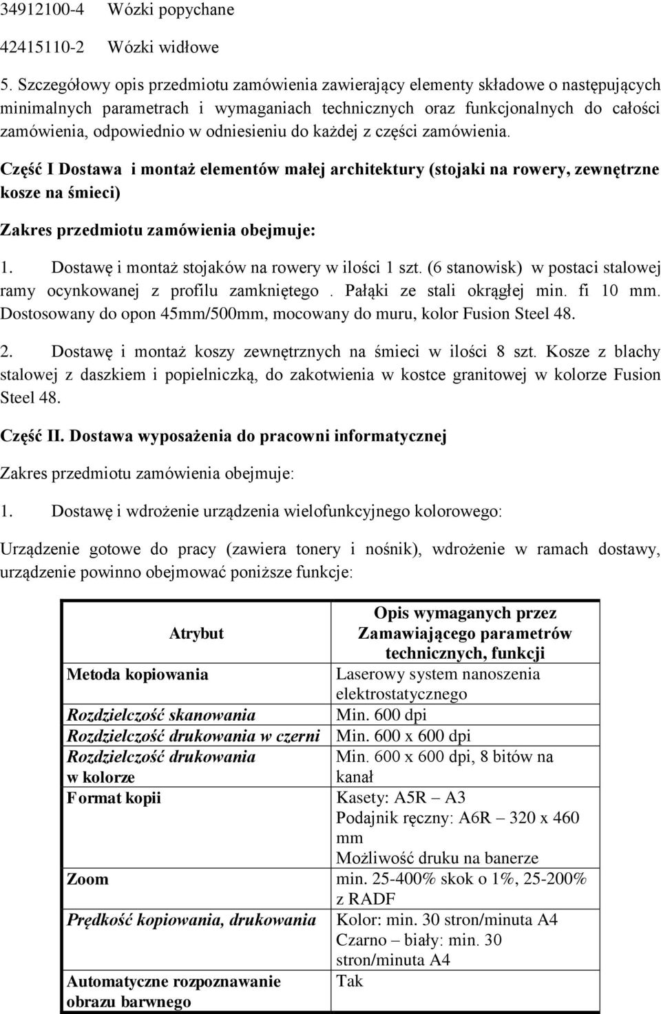 odniesieniu do każdej z części zamówienia. Część I Dostawa i montaż elementów małej architektury (stojaki na rowery, zewnętrzne kosze na śmieci) Zakres przedmiotu zamówienia obejmuje:.