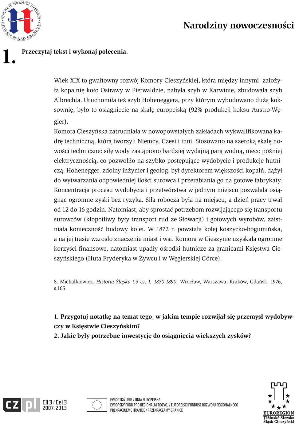 Uruchomiła też szyb Hoheneggera, przy którym wybudowano dużą koksownię, było to osiągniecie na skalę europejską (92% produkcji koksu Austro-Węgier).