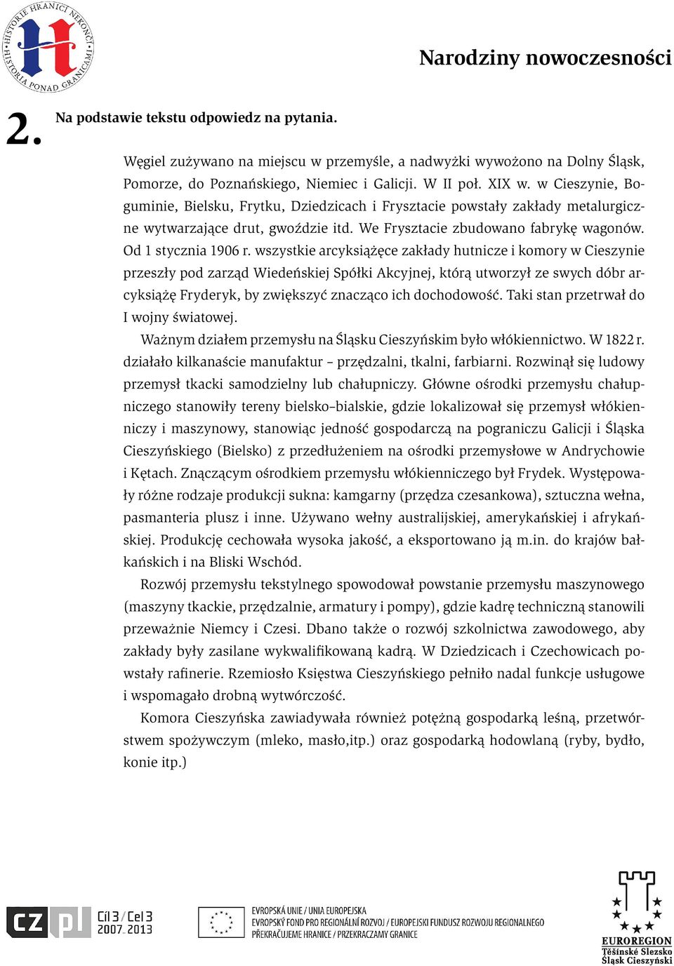 wszystkie arcyksiążęce zakłady hutnicze i komory w Cieszynie przeszły pod zarząd Wiedeńskiej Spółki Akcyjnej, którą utworzył ze swych dóbr arcyksiążę Fryderyk, by zwiększyć znacząco ich dochodowość.