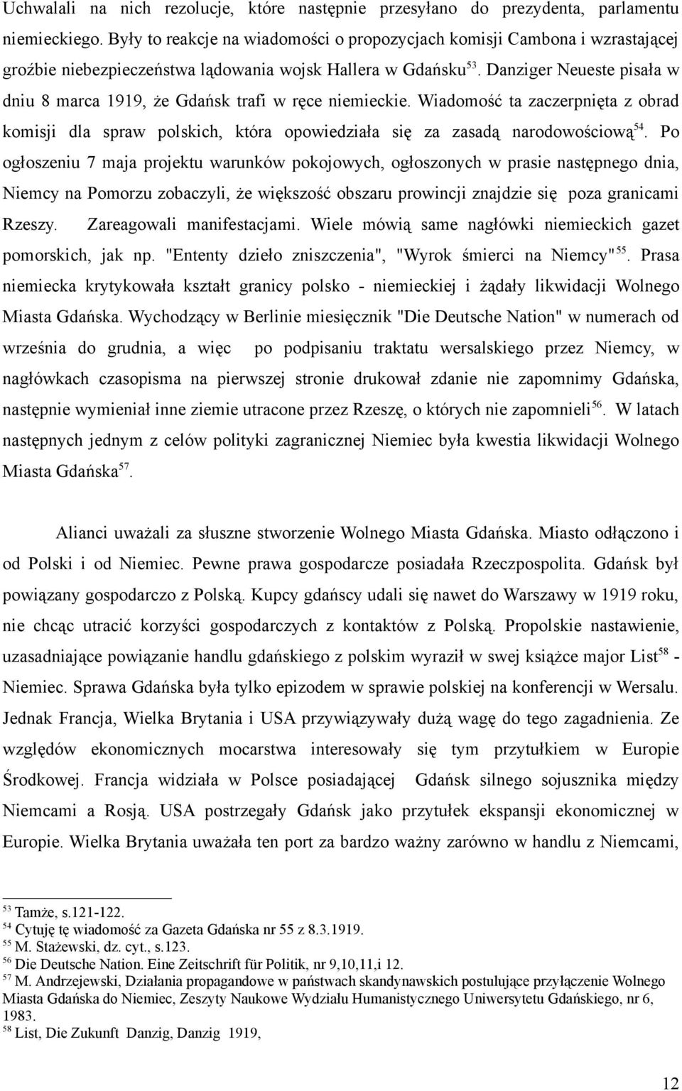 Danziger Neueste pisała w dniu 8 marca 1919, że Gdańsk trafi w ręce niemieckie. Wiadomość ta zaczerpnięta z obrad komisji dla spraw polskich, która opowiedziała się za zasadą narodowościową 54.