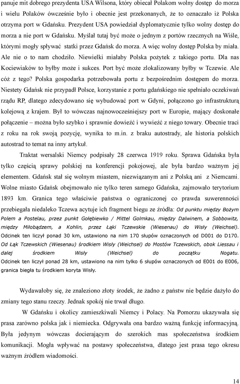 Myślał tutaj być może o jednym z portów rzecznych na Wiśle, którymi mogły spływać statki przez Gdańsk do morza. A więc wolny dostęp Polska by miała. Ale nie o to nam chodziło.