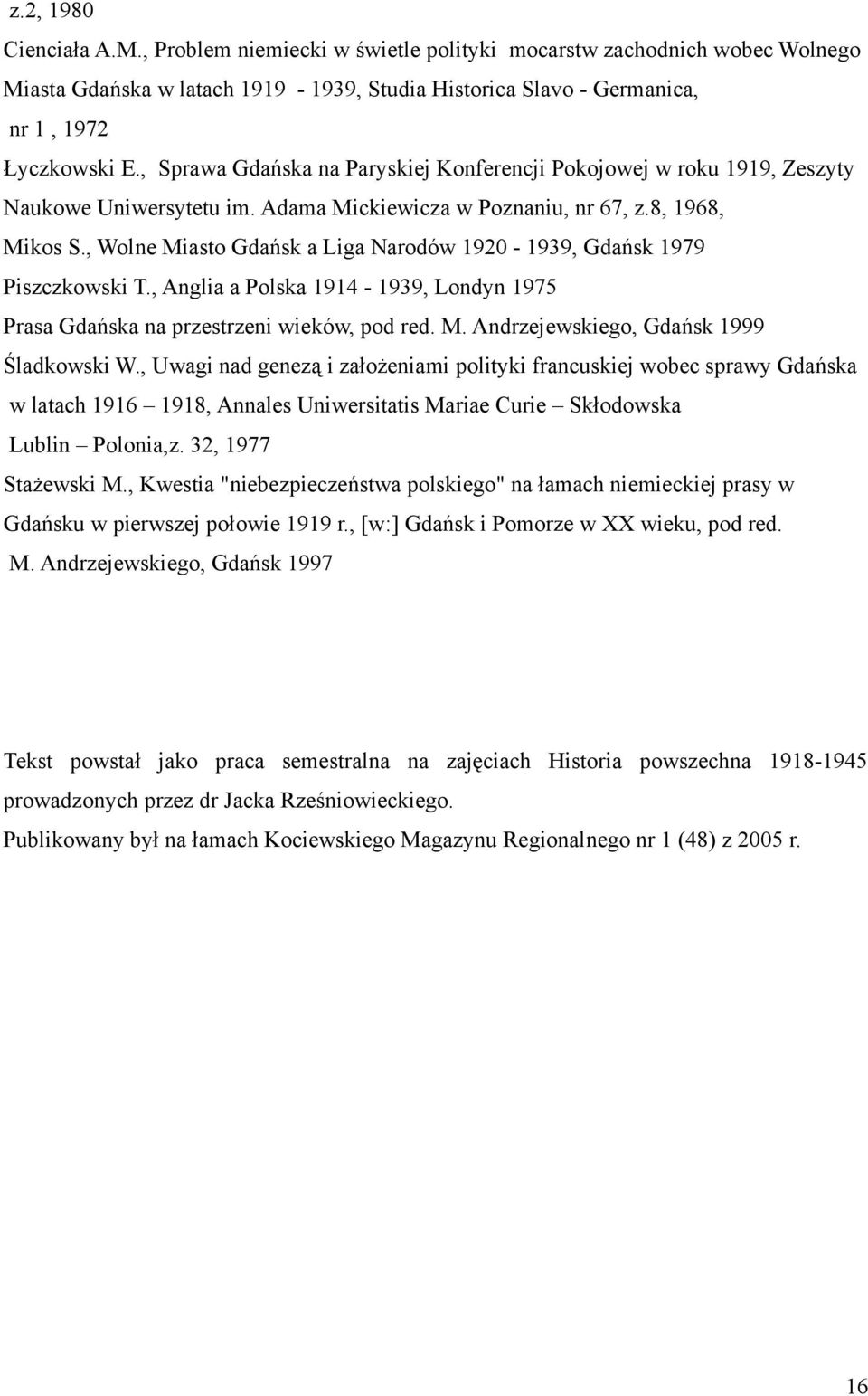 , Wolne Miasto Gdańsk a Liga Narodów 1920-1939, Gdańsk 1979 Piszczkowski T., Anglia a Polska 1914-1939, Londyn 1975 Prasa Gdańska na przestrzeni wieków, pod red. M. Andrzejewskiego, Gdańsk 1999 Śladkowski W.