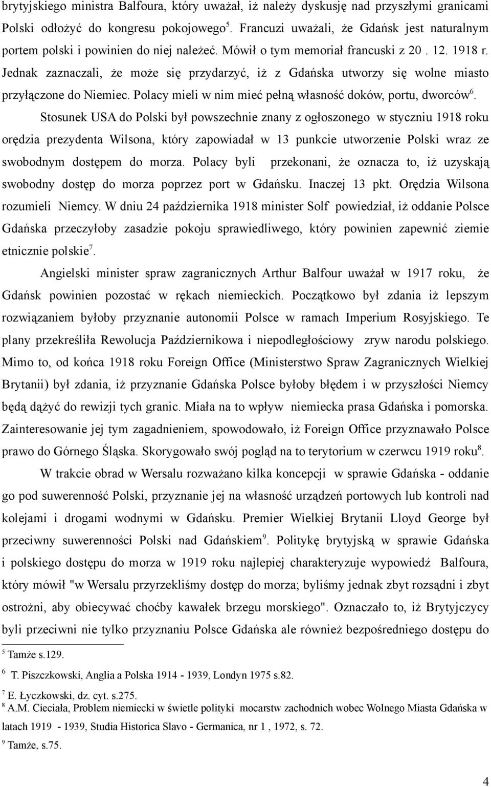 Jednak zaznaczali, że może się przydarzyć, iż z Gdańska utworzy się wolne miasto przyłączone do Niemiec. Polacy mieli w nim mieć pełną własność doków, portu, dworców 6.