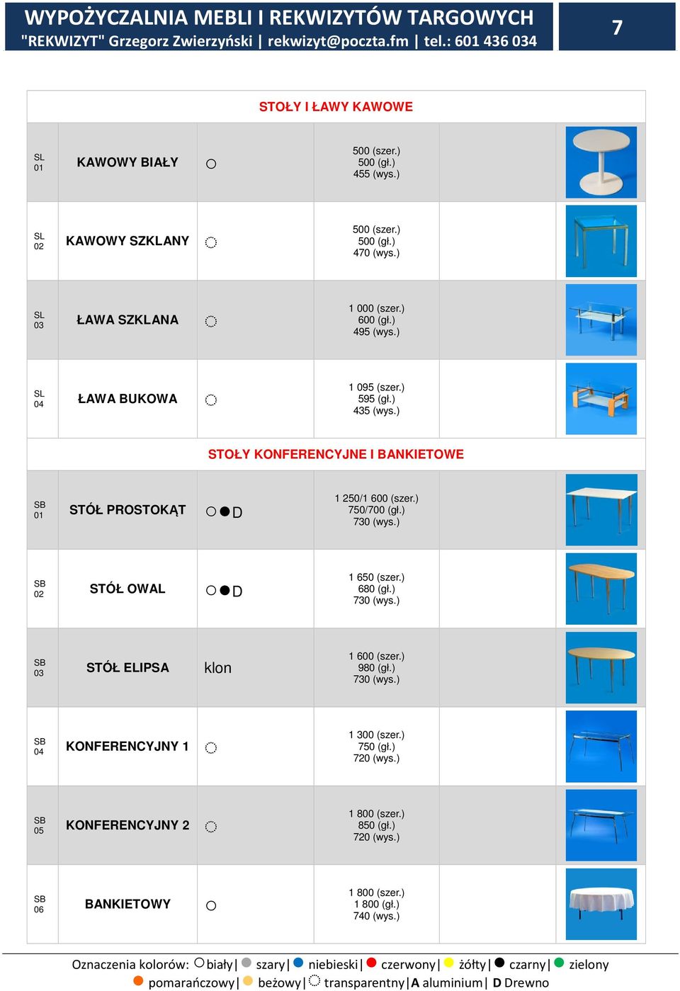 ) STOŁY KONFERENCYJNE I BANKIETOWE SB 01 STÓŁ PROSTOKĄT D 1 250/1 600 (szer.) 750/ 730 (wys.) SB 02 STÓŁ OWAL D 1 650 (szer.) 680 (gł.) 730 (wys.