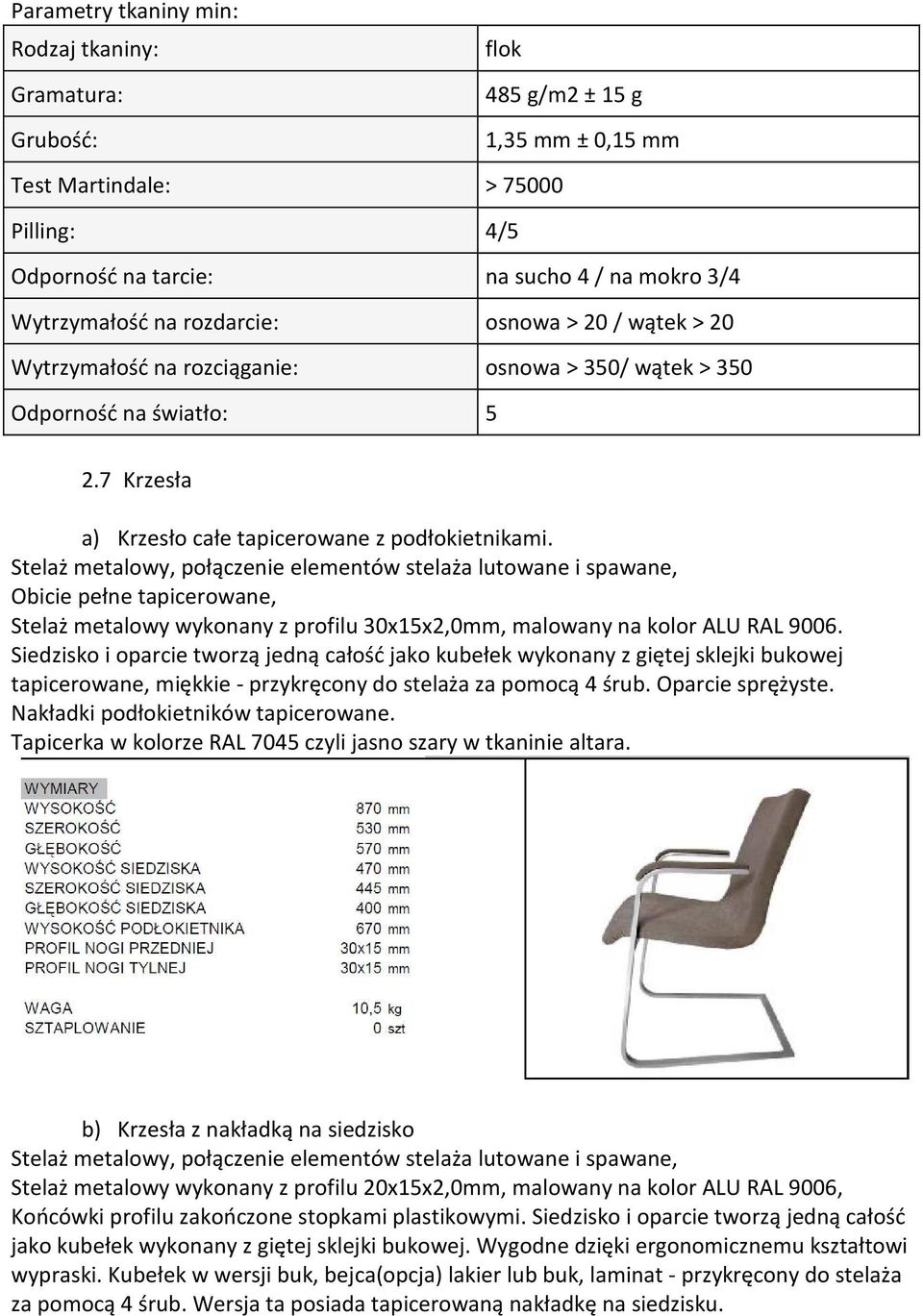 Stelaż metalowy, połączenie elementów stelaża lutowane i spawane, Obicie pełne tapicerowane, Stelaż metalowy wykonany z profilu 30x15x2,0mm, malowany na kolor ALU RAL 9006.