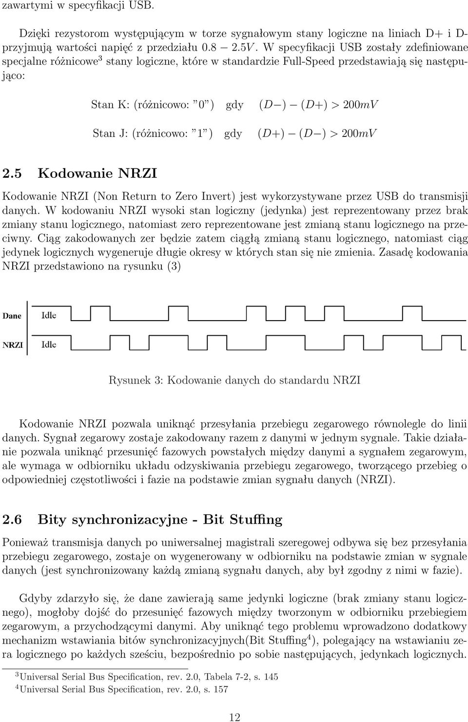 (różnicowo: 1 ) gdy (+) ( ) > 200mV 2.5 Kodowanie NRZI Kodowanie NRZI (Non Return to Zero Invert) jest wykorzystywane przez SB do transmisji danych.