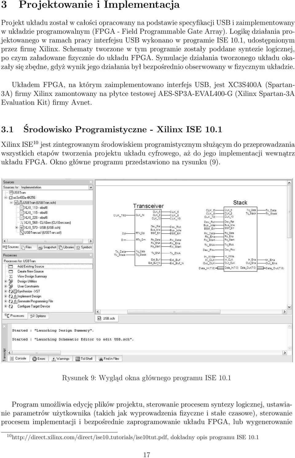 Schematy tworzone w tym programie zostały poddane syntezie logicznej, po czym załadowane fizycznie do układu FGA.