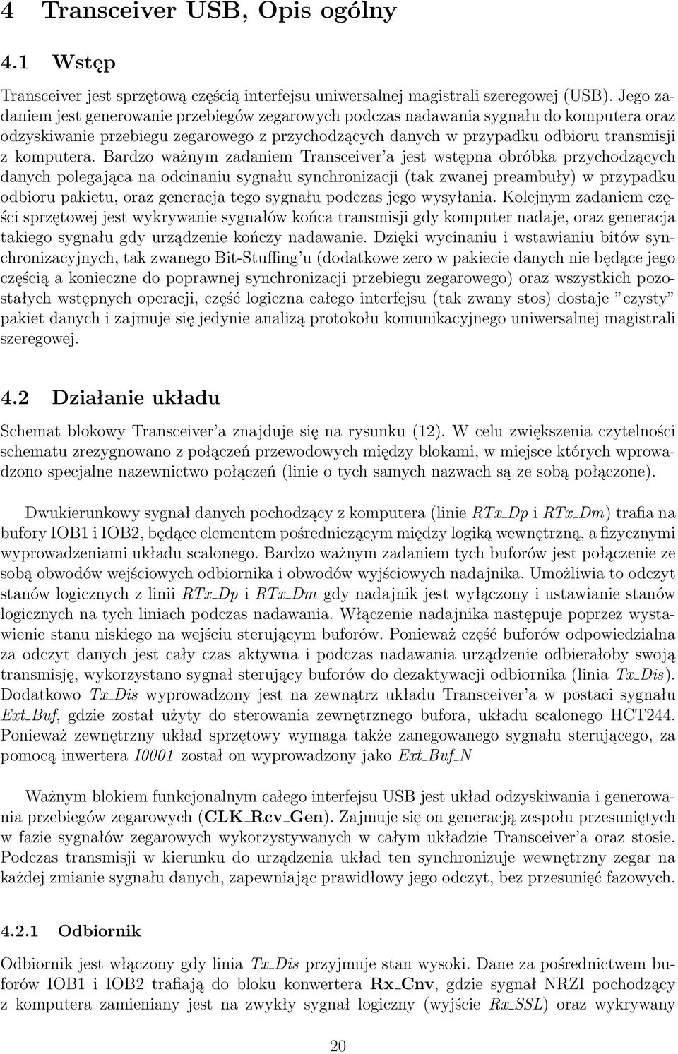 Bardzo ważnym zadaniem Transceiver a jest wstępna obróbka przychodzących danych polegająca na odcinaniu sygnału synchronizacji (tak zwanej preambuły) w przypadku odbioru pakietu, oraz generacja tego