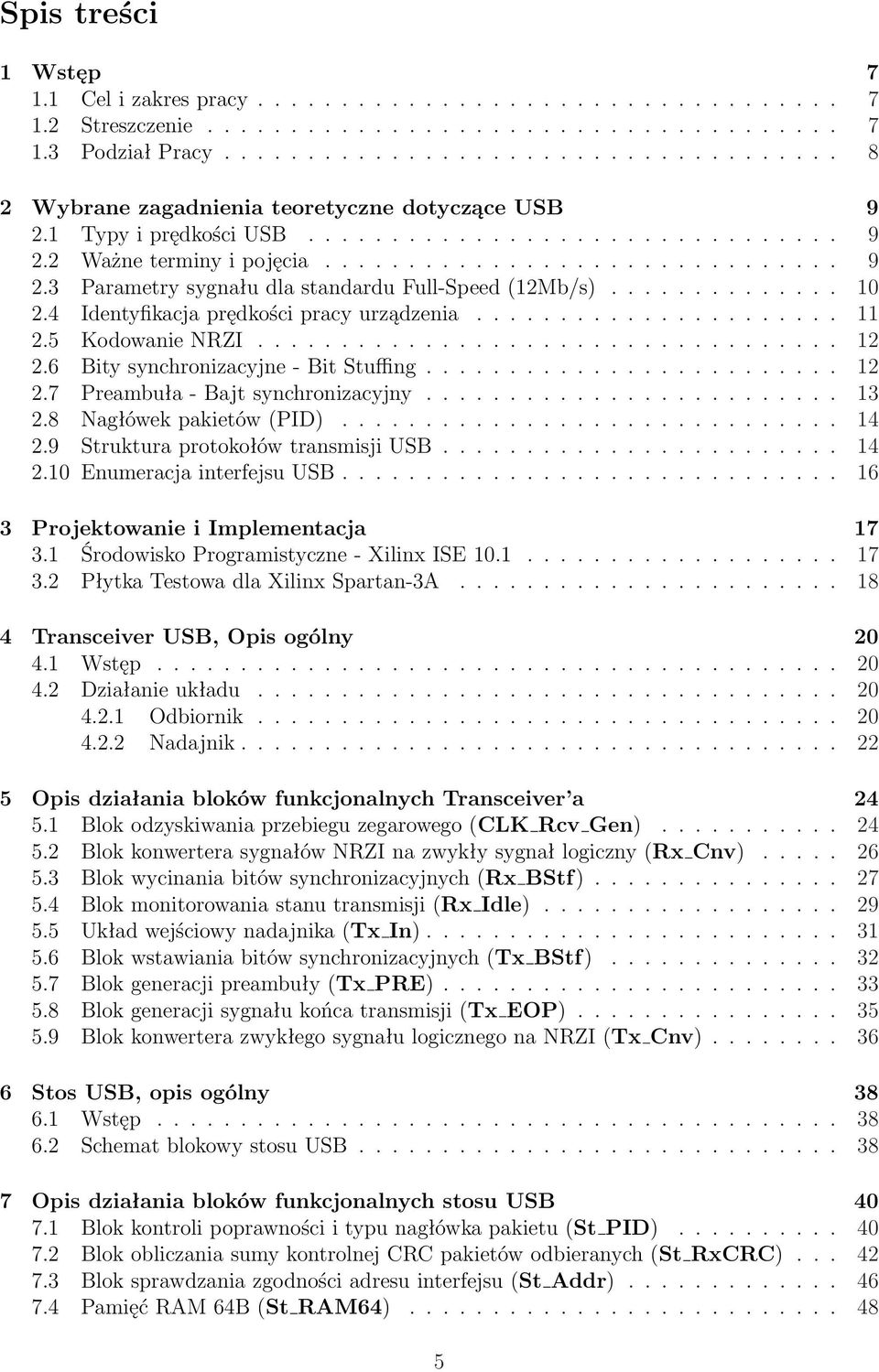 ............. 10 2.4 Identyfikacja prędkości pracy urządzenia...................... 11 2.5 Kodowanie NRZI................................... 12 2.6 Bity synchronizacyjne - Bit Stuffing......................... 12 2.7 reambuła - Bajt synchronizacyjny.