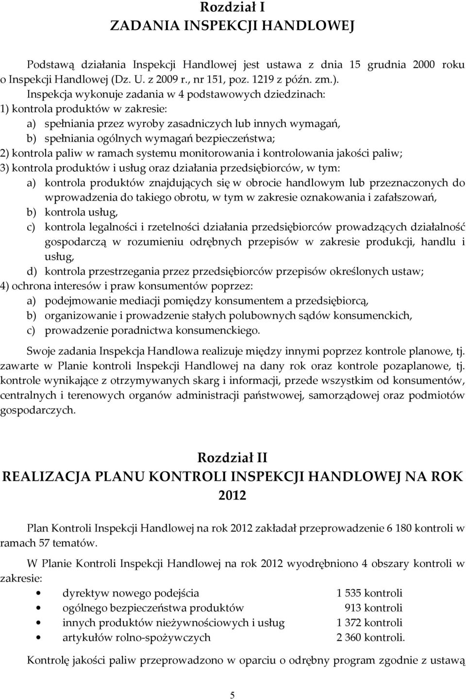 2) kontrola paliw w ramach systemu monitorowania i kontrolowania jakości paliw; 3) kontrola produktów i usług oraz działania przedsiębiorców, w tym: a) kontrola produktów znajdujących się w obrocie