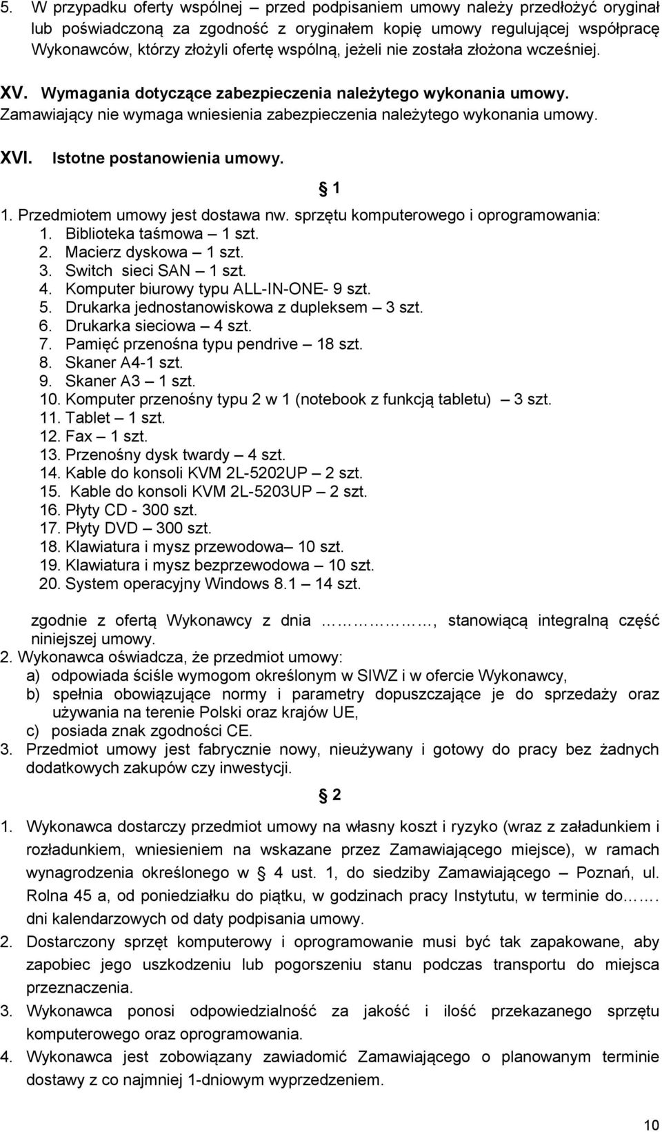 Istotne postanowienia umowy. 1. Przedmiotem umowy jest dostawa nw. sprzętu komputerowego i oprogramowania: 1. Biblioteka taśmowa 1 szt. 2. Macierz dyskowa 1 szt. 3. Switch sieci SAN 1 szt. 4.