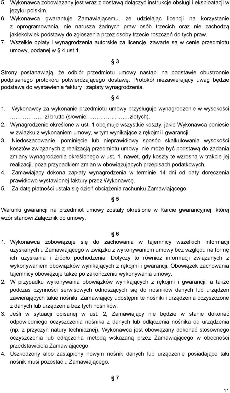 trzecie roszczeń do tych praw. 7. Wszelkie opłaty i wynagrodzenia autorskie za licencję, zawarte są w cenie przedmiotu umowy, podanej w 4 ust.1.