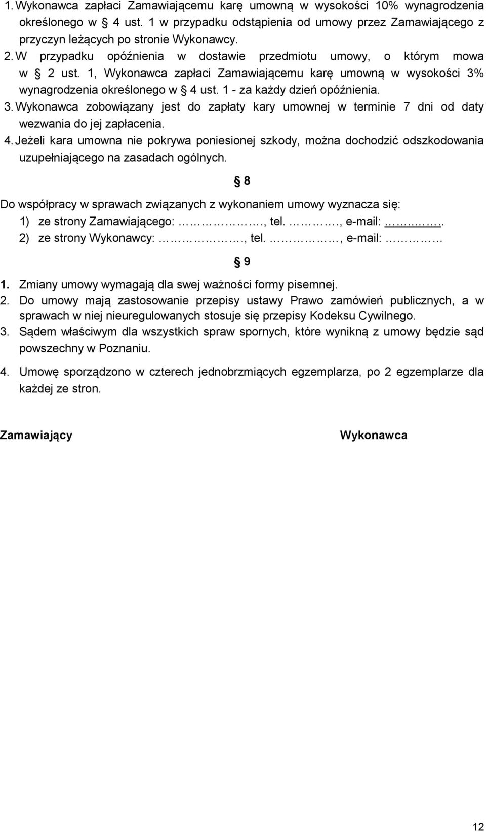 1 - za każdy dzień opóźnienia. 3. Wykonawca zobowiązany jest do zapłaty kary umownej w terminie 7 dni od daty wezwania do jej zapłacenia. 4.