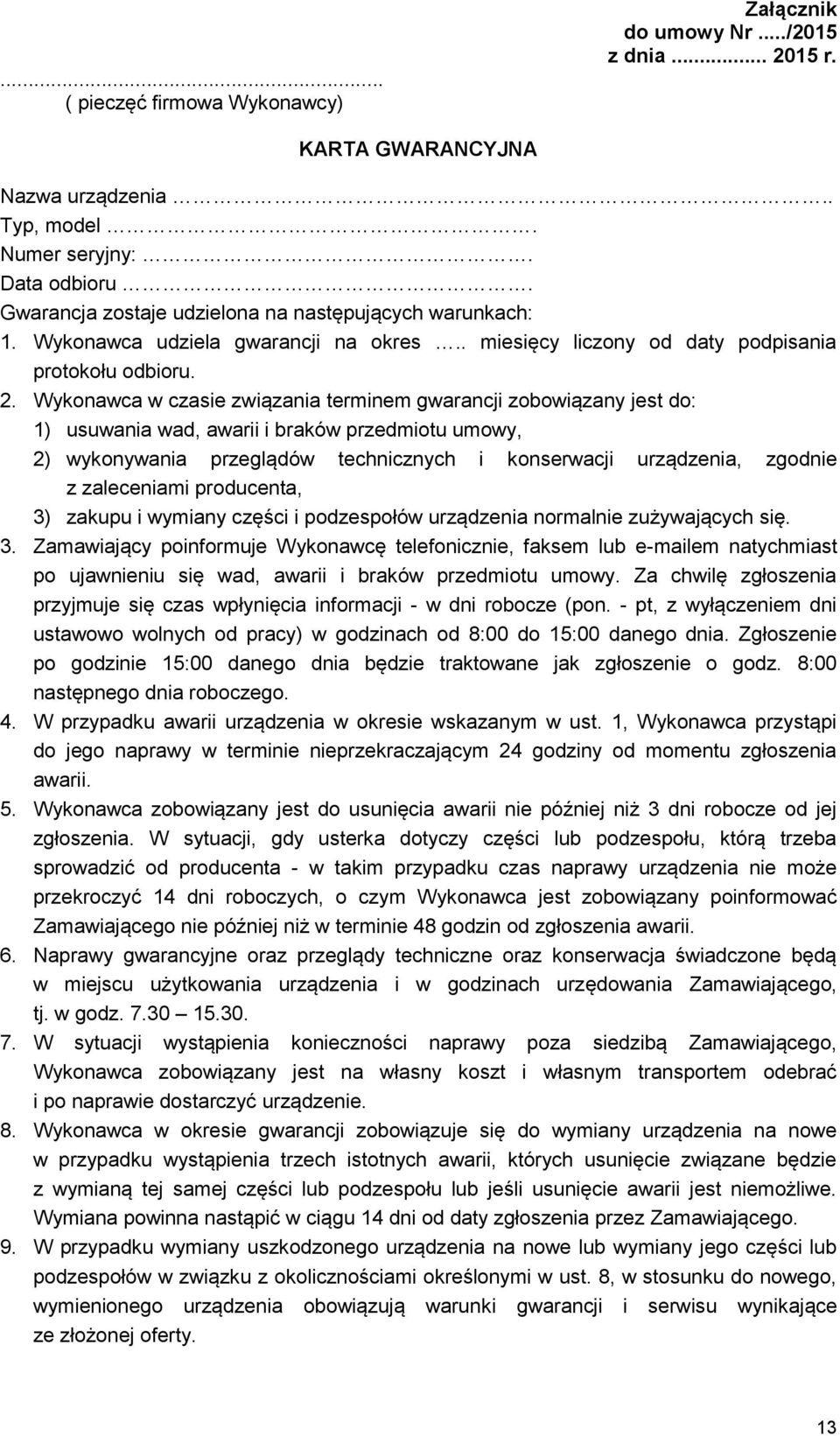 Wykonawca w czasie związania terminem gwarancji zobowiązany jest do: 1) usuwania wad, awarii i braków przedmiotu umowy, 2) wykonywania przeglądów technicznych i konserwacji urządzenia, zgodnie z