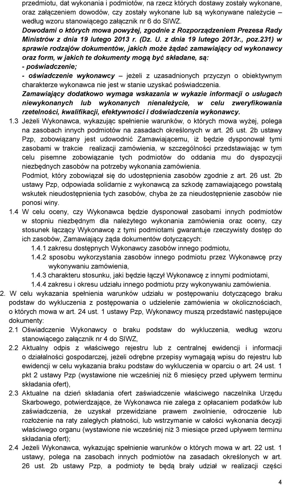 231) w sprawie rodzajów dokumentów, jakich może żądać zamawiający od wykonawcy oraz form, w jakich te dokumenty mogą być składane, są: - poświadczenie; - oświadczenie wykonawcy jeżeli z uzasadnionych