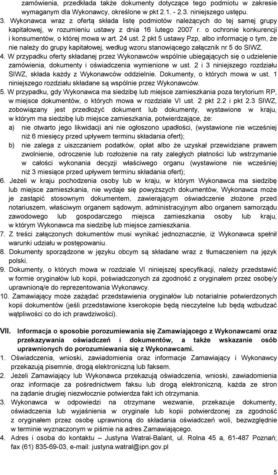 24 ust. 2 pkt 5 ustawy Pzp, albo informację o tym, że nie należy do grupy kapitałowej, według wzoru stanowiącego załącznik nr 5 do SIWZ. 4.