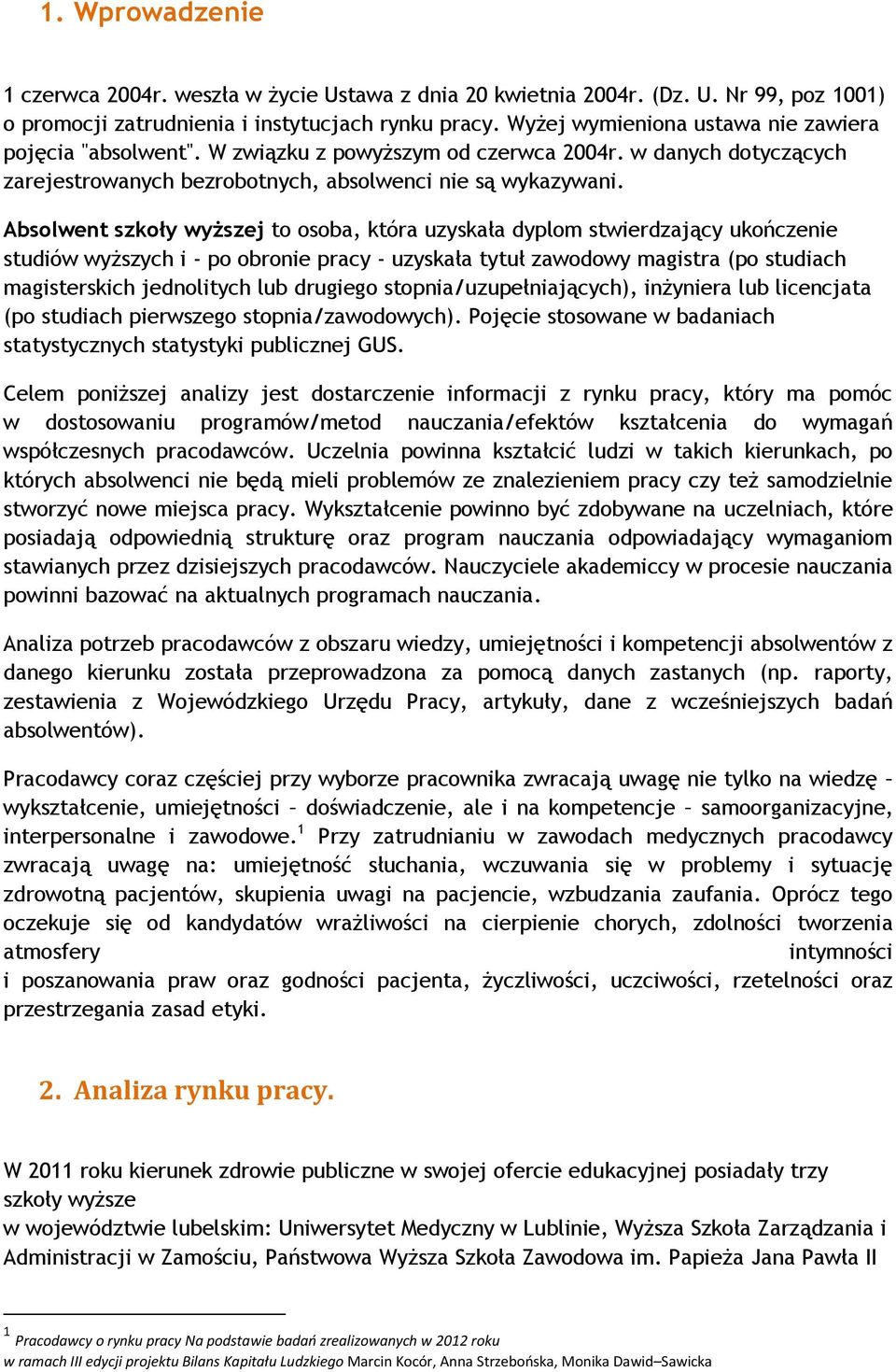 Absolwent szkoły wyższej to osoba, która uzyskała dyplom stwierdzający ukończenie studiów wyższych i - po obronie pracy - uzyskała tytuł zawodowy magistra (po studiach magisterskich jednolitych lub