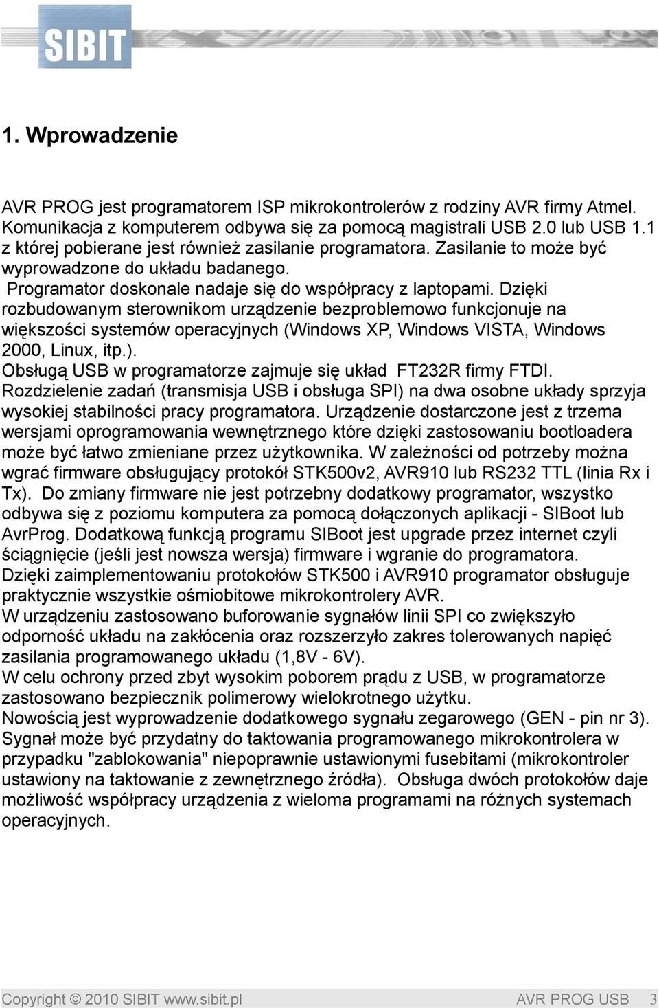 Dzięki rozbudowanym sterownikom urządzenie bezproblemowo funkcjonuje na większości systemów operacyjnych (Windows P, Windows VISTA, Windows 2000, Linux, itp.).