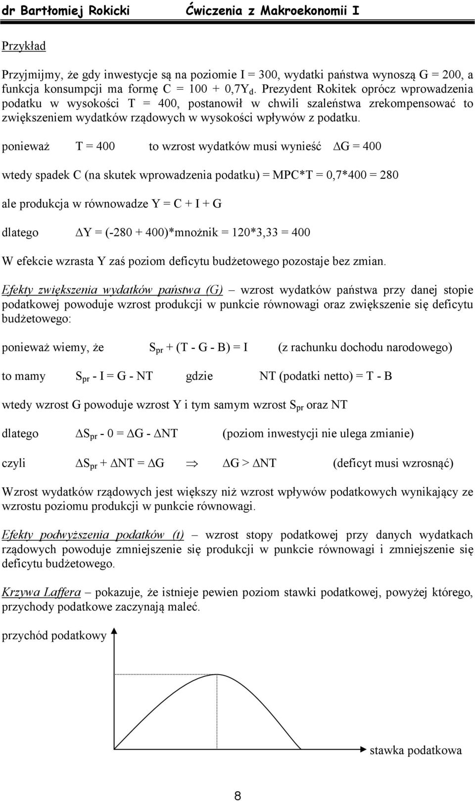 ponieważ T = 400 to wzrost wydatków musi wynieść G = 400 wtedy spadek C (na skutek wprowadzenia podatku) = MPC*T = 0,7*400 = 280 ale produkcja w równowadze Y = C + I + G dlatego Y = (-280 +