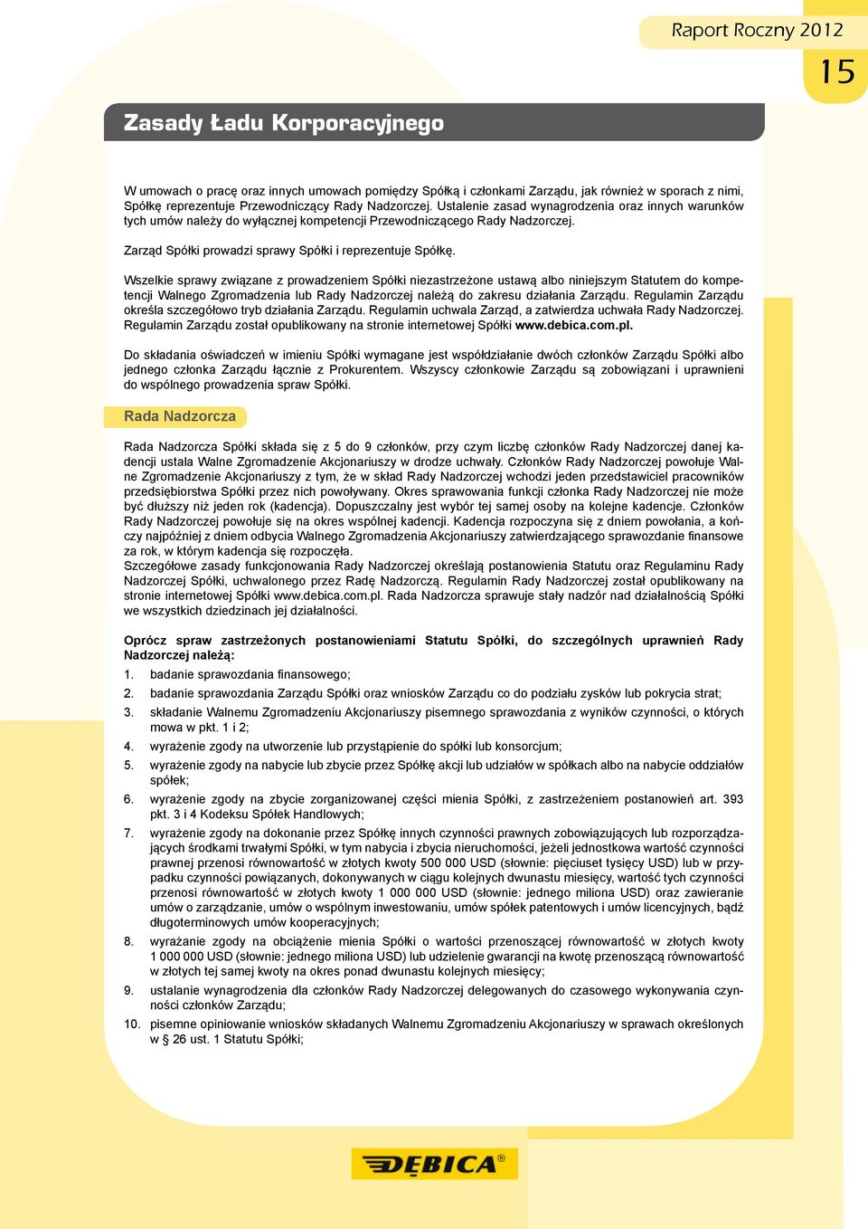 Wszelkie sprawy związane z prowadzeniem Spółki niezastrzeżone ustawą albo niniejszym Statutem do kompetencji Walnego Zgromadzenia lub Rady Nadzorczej należą do zakresu działania Zarządu.