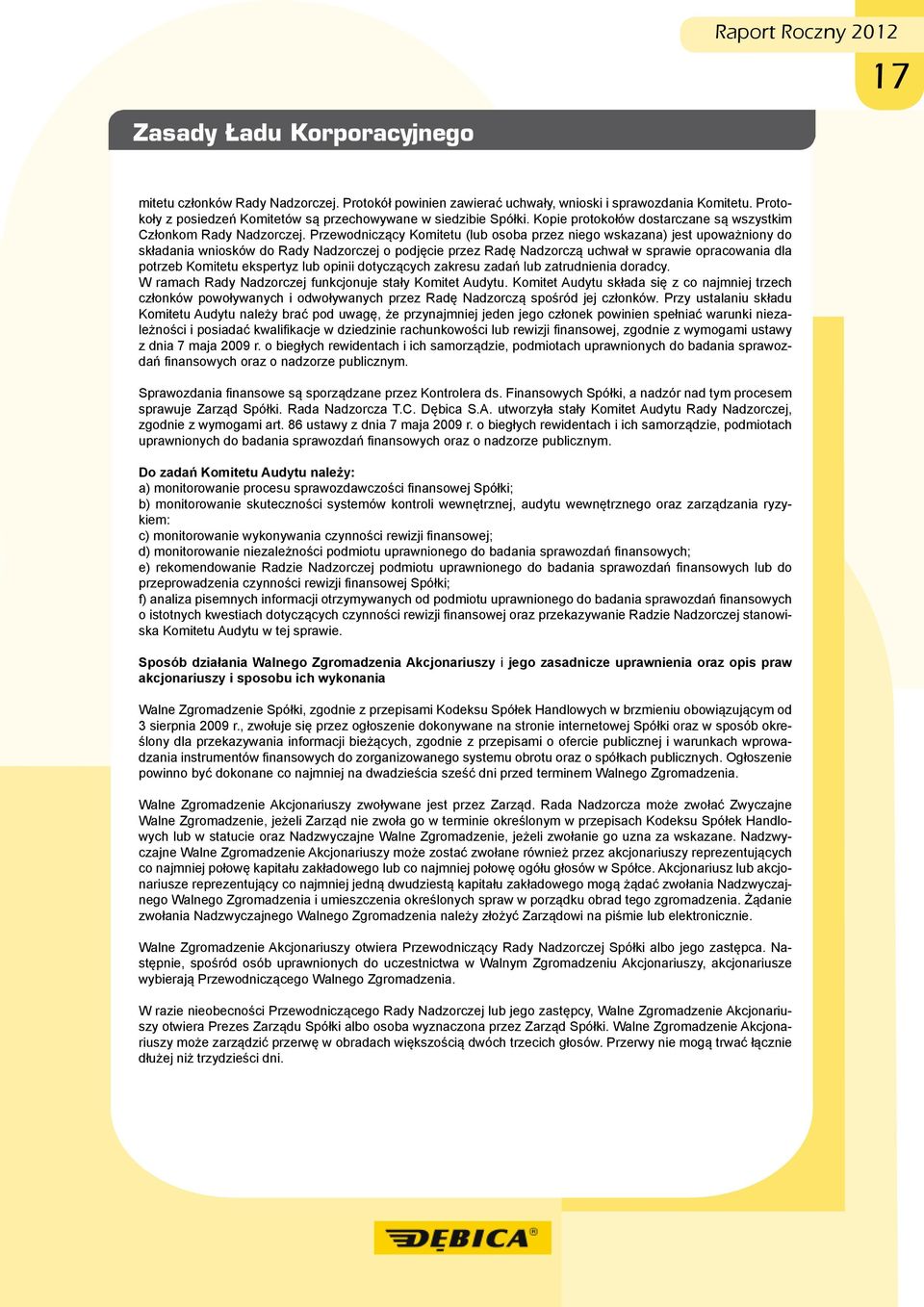 Przewodniczący Komitetu (lub osoba przez niego wskazana) jest upoważniony do składania wniosków do Rady Nadzorczej o podjęcie przez Radę Nadzorczą uchwał w sprawie opracowania dla potrzeb Komitetu