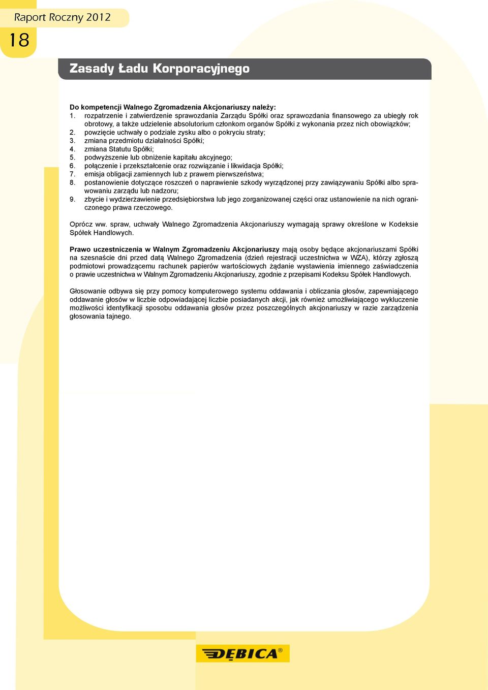 obowiązków; 2. powzięcie uchwały o podziale zysku albo o pokryciu straty; 3. zmiana przedmiotu działalności Spółki; 4. zmiana Statutu Spółki; 5. podwyższenie lub obniżenie kapitału akcyjnego; 6.