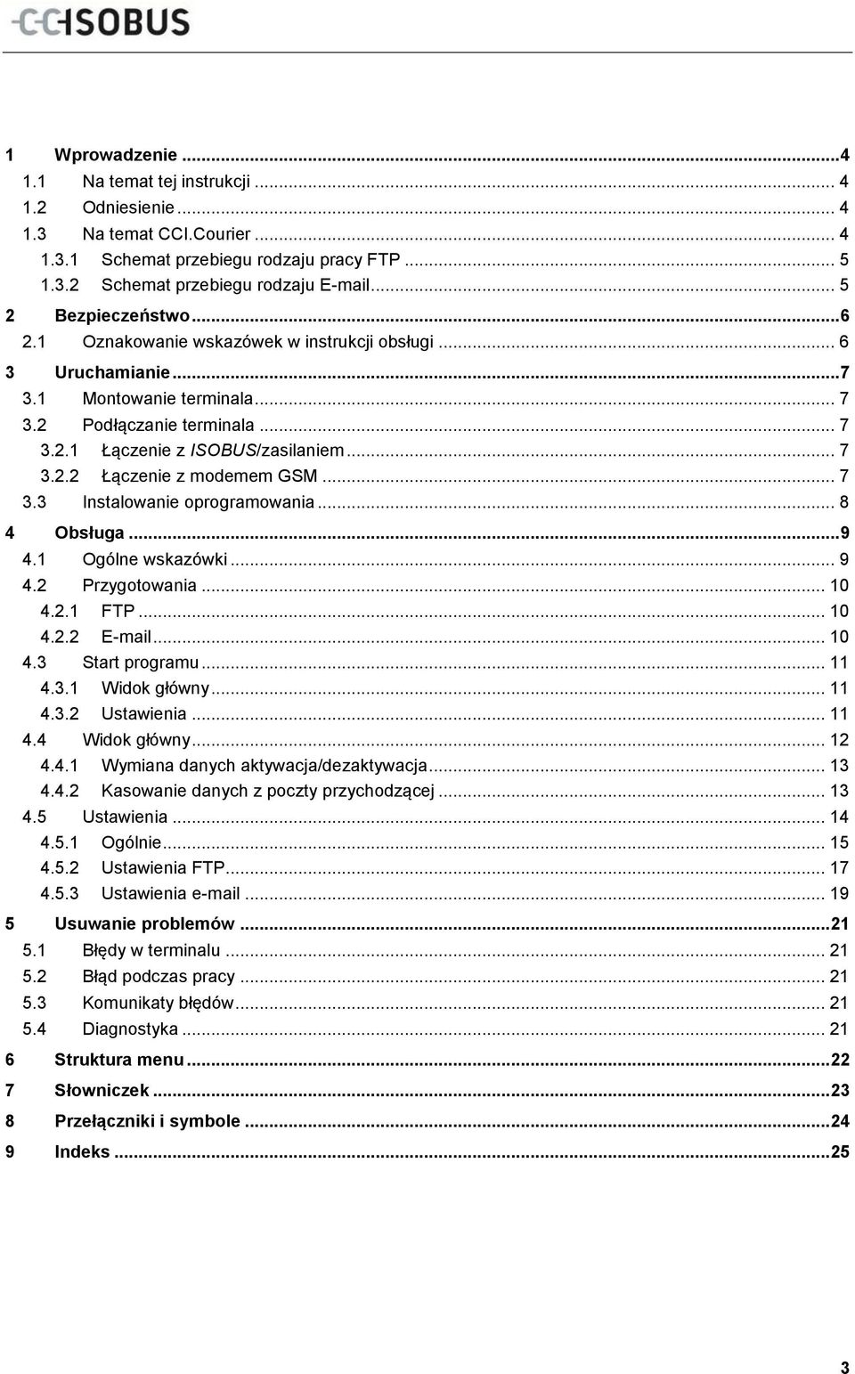 .. 7 3.2.1 Łączenie z ISOBUS/zasilaniem... 7 3.2.2 Łączenie z modemem GSM... 7 3.3 Instalowanie oprogramowania... 8 4 Obsługa... 9 4.1 Ogólne wskazówki... 9 4.2 Przygotowania... 10 4.2.1 FTP... 10 4.2.2 E-mail.