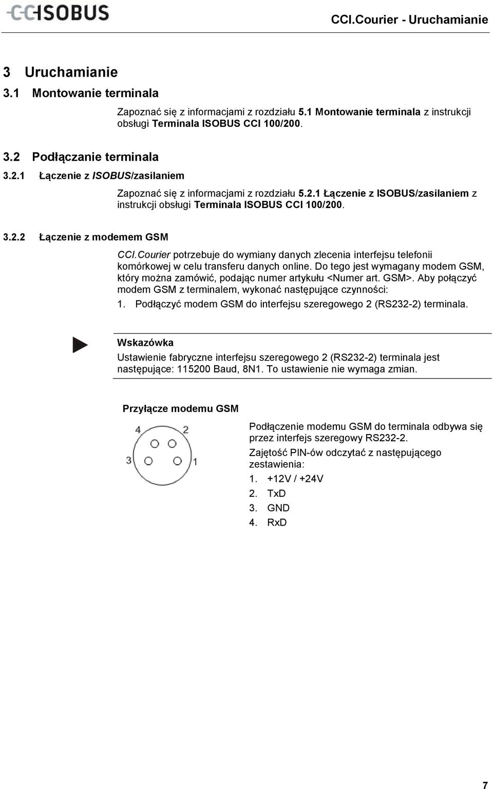 1 Montowanie terminala Zapoznać się z informacjami z rozdziału 5.1 Montowanie terminala z instrukcji obsługi Terminala ISOBUS CCI 100/20