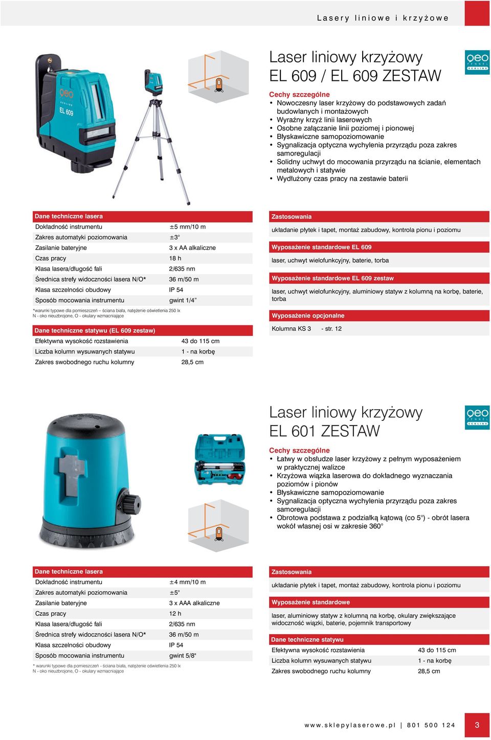 statywie Wyd u ony czas pracy na zestawie baterii lasera Dok adnoêç instrumentu ±5 mm/10 m Zakres automatyki poziomowania ±3 Zasilanie bateryjne 3 x AA alkaliczne 18 h 2/635 nm Ârednica strefy