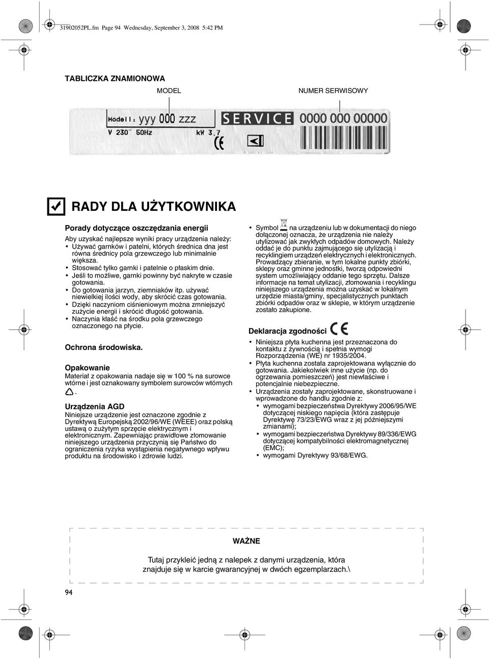 należy: Używać garnków i patelni, których średnica dna jest równa średnicy pola grzewczego lub minimalnie większa. Stosować tylko garnki i patelnie o płaskim dnie.