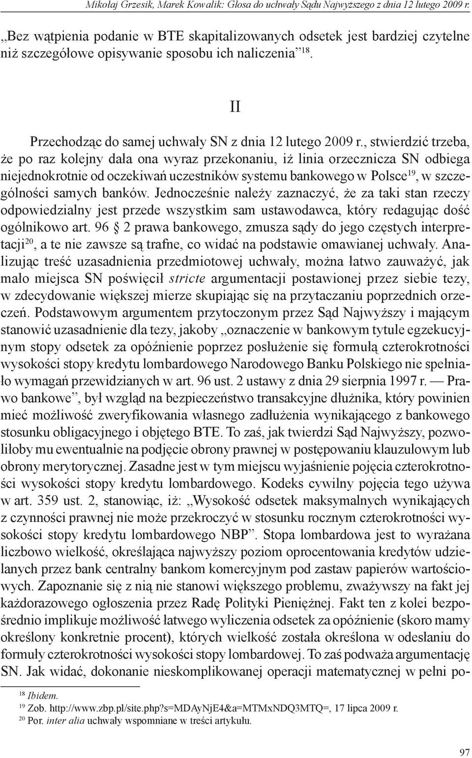 , stwierdzić trzeba, że po raz kolejny dała ona wyraz przekonaniu, iż linia orzecznicza SN odbiega niejednokrotnie od oczekiwań uczestników systemu bankowego w Polsce 19, w szczególności samych