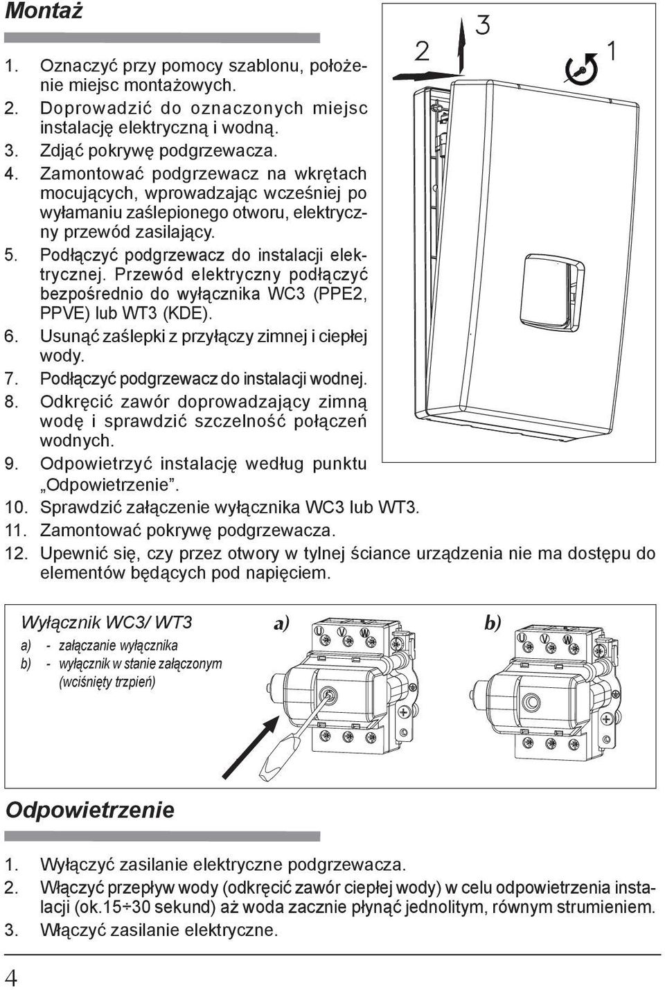 Przewód elektryczny podłączyć bezpośrednio do wyłącznika WC3 (PPE2, PPVE) lub WT3 (KDE). 6. Usunąć zaślepki z przyłączy zimnej i ciepłej wody. 7. Podłączyć pod grze wacz do in sta la cji wodnej. 8.