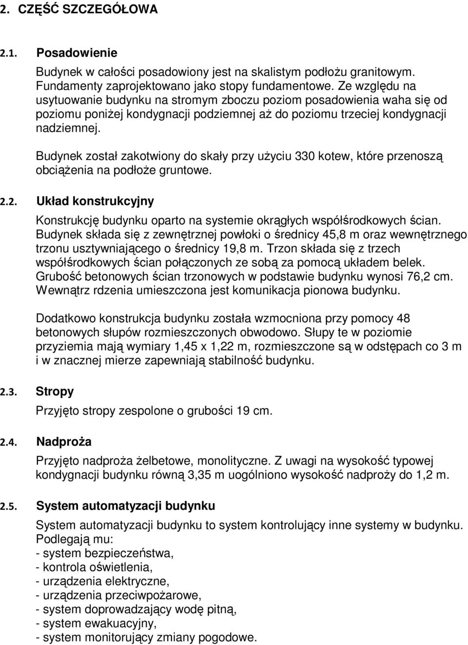 Budynek został zakotwiony do skały przy uŝyciu 330 kotew, które przenoszą obciąŝenia na podłoŝe gruntowe. 2.2. Układ konstrukcyjny Konstrukcję budynku oparto na systemie okrągłych współśrodkowych ścian.