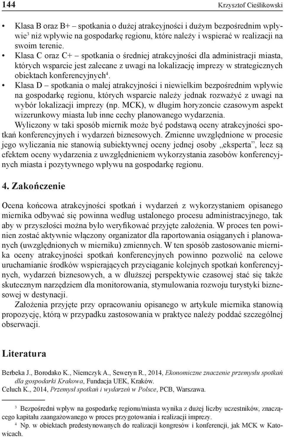 Klasa D spotkania o małej atrakcyjności i niewielkim bezpośrednim wpływie na gospodarkę regionu, których wsparcie należy jednak rozważyć z uwagi na wybór lokalizacji imprezy (np.