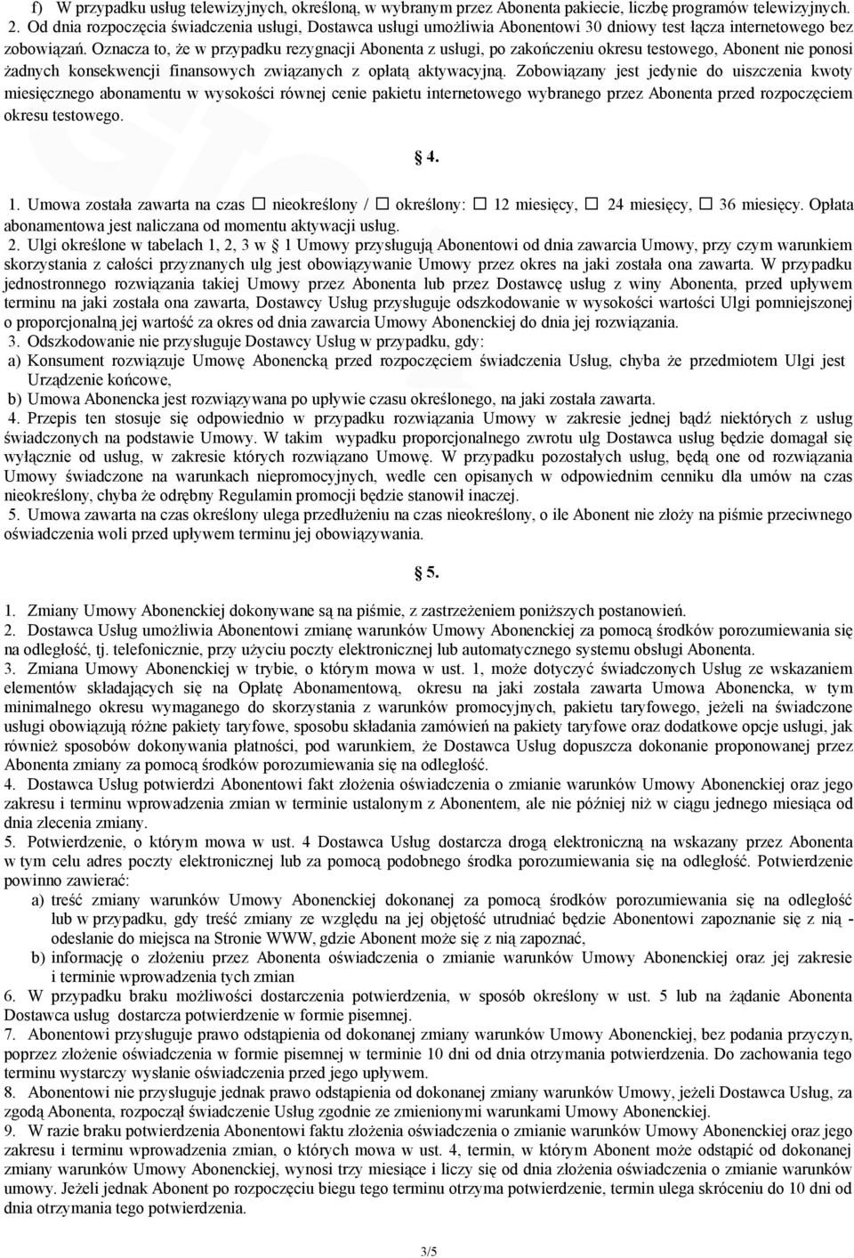 Oznacza to, że w przypadku rezygnacji Abonenta z usługi, po zakończeniu okresu testowego, Abonent nie ponosi żadnych konsekwencji finansowych związanych z opłatą aktywacyjną.